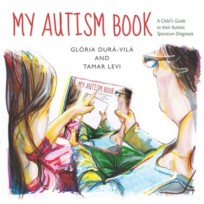 My Autism Book: A Child's Guide to Their Autism Spectrum Diagnosis - Levi, Tamar, and Dura-Vila, Gloria