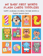 My Baby First Words Flash Cards Toddlers Happy Learning Colorful Picture Books in English Spanish Czech: Reading sight words flashcards animals, colors numbers abcs alphabet letters. Baby cards learning set for pre k preschool prep kindergarten kids.