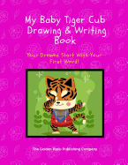 My Baby Tiger Cub Drawing & Writing Book: Your Dreams Start with Your First Word!