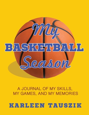 My Basketball Season: A journal of my skills, my games, and my memories. - Tauszik, Karleen