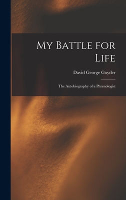 My Battle for Life: The Autobiography of a Phrenologist - Goyder, David George