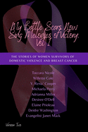 My Battle Scars Now Sing Melodies of Victory: Vol. 1: The Stories of Women Survivors of Domestic Violence and Breast Cancer