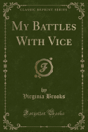 My Battles with Vice (Classic Reprint)