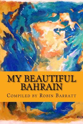 My Beautiful Bahrain: A collection of short stories and poetry about life and living in the Kingdom of Bahrain - Barratt, Robin