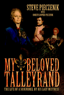 My Beloved Talleyrand: The Life of a Scoundrel by His Last Mistress