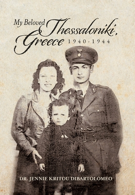 My Beloved Thessaloniki, Greece: 1940-1944 - Kritou Dibartolomeo, Jennie, Dr.