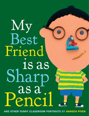 My Best Friend Is as Sharp as a Pencil: And Other Funny Classroom Portraits - 