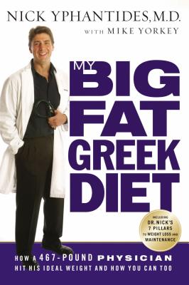 My Big Fat Greek Diet: How a 467-Pound Physician Hit His Ideal Weight and How You Can Too - Yphantides, Nick, M.D., and Yorkey, Mike