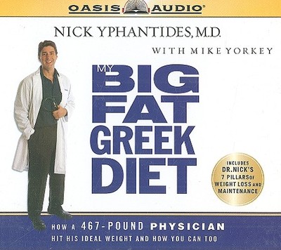 My Big Fat Greek Diet: How a 467 Pound Physician Hit His Ideal Weight and You Can Too - Yphantides, Nick, M.D., and Lundeen, Tim (Narrator)