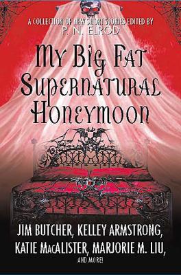 My Big Fat Supernatural Honeymoon: A Collection of New Short Stories - Elrod, P N (Editor)