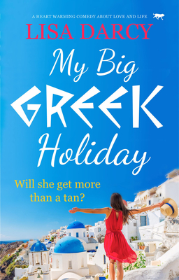 My Big Greek Holiday: A Heart Warming Comedy about Love and Life - Darcy, Lisa