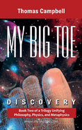 My Big TOE Discovery: Book 2 of a Trilogy Unifying Philosophy, Physics, and Metaphysics