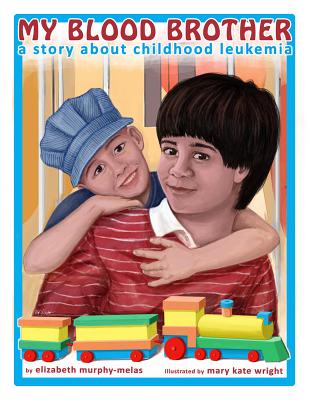 My Blood Brother: A Story about Childhood Leukemia - Murphy-Melas, Elizabeth