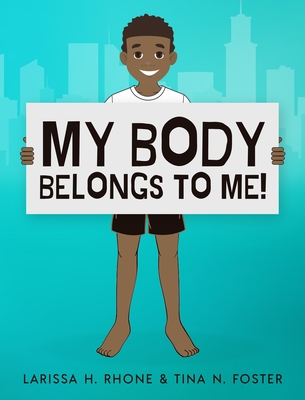 My Body Belongs To Me!: A book about body ownership, healthy boundaries and communication. - Rhone, Larissa H, and Foster, Tina N