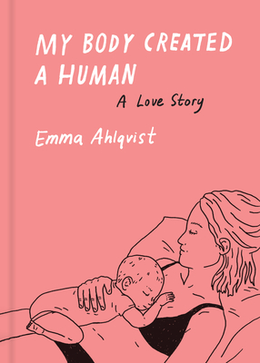 My Body Created a Human: A Love Story - Ahlqvist, Emma