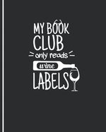 My Book Club Only Reads Wine Labels: Wine and Book Lovers Journal - Funny White Elephant Notebook - Secret Santa Gift Idea