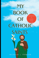 My Book of Catholic Saints: Inspiring Stories of Catholic Heroes for Kids