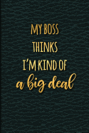 My Boss Thinks I'm Kind of a Big Deal: Journal Notebook for Office Funny Gift for Co-Worker Friends Humor 6" X 9" in 120 Pp