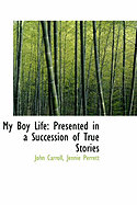 My Boy Life: Presented in a Succession of True Stories