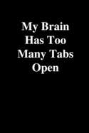 My Brain Has Too Many Tabs Open: Office Gift For Coworker, Humor Notebook, Joke Journal, Cool Stuff, Perfect Motivational Gag Gift - lined notebook (Fucking Brilliant Notebooks)