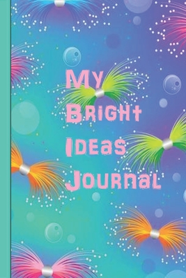 My Bright Ideas Journal: Perfect journal for saving all those great ideas you have, when you have them. - Autumn Moon Publishing