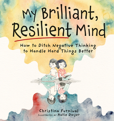 My Brilliant, Resilient Mind: How to Ditch Negative Thinking and Handle Hard Things Better - Furnival, Christina