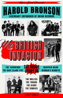 My British Invasion: The Inside Story on the Yardbirds, the Dave Clark Five, Manfred Mann, Herman's Hermits, the Hollies, the Troggs, the Kinks, the Zombies, and More - Bronson, Harold