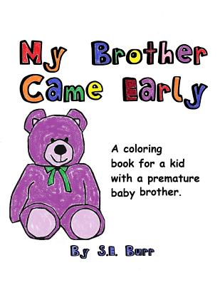 My Brother Came Early: A Coloring Book for a Kid with a Premature Baby Brother - Burr, S E