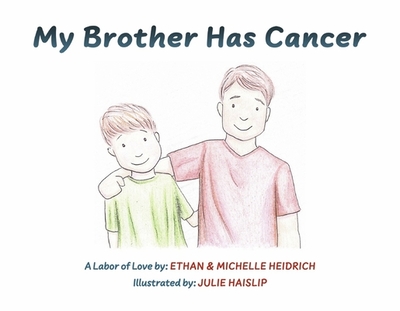 My Brother Has Cancer - Heidrich, Michelle, and Heidrich, Ethan