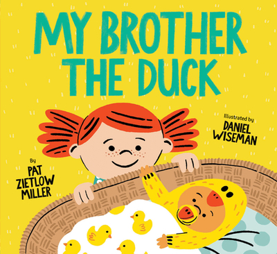 My Brother the Duck: (New Baby Book for Siblings, Big Sister Little Brother Book for Toddlers) - Miller, Pat Zietlow