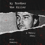 My Brother the Killer Lib/E: A Family Story