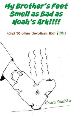 My Brother's Feet Smell as Bad as Noah's Ark!: (and 30 other devotions that stink) - Gamble, Cheri