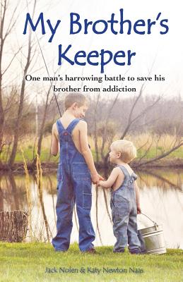 My Brother's Keeper: One Man's Harrowing Battle to Save His Brother from Addiction - Nolen, Jack, and Naas, Katy Newton