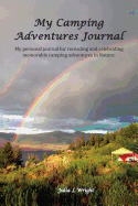 My Camping Adventures Journal: My Personal Journal for Recording and Celebrating Memorable Camping Adventures in Nature.