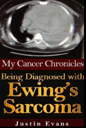 My Cancer Chronicles: Being Diagnosed with Ewing's Sarcoma - Evans, Justin