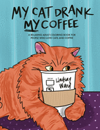My Cat Drank My Coffee: A Relaxing Adult Coloring Book for People Who Love Cats and Coffee