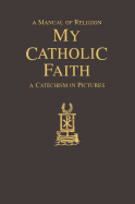 My Catholic Faith - Morrow, Louis LaRavoire, Rev., and Andre, Emmanuel Marie