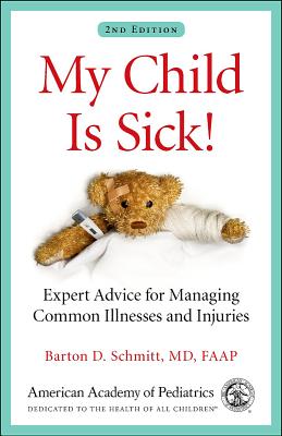 My Child Is Sick!: Expert Advice for Managing Common Illnesses and Injuries - Schmitt, Barton D, MD