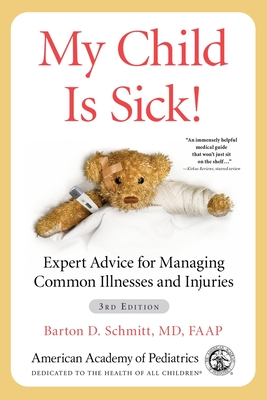 My Child Is Sick!: Expert Advice for Managing Common Illnesses and Injuries - Schmitt MD, Barton D, Faap