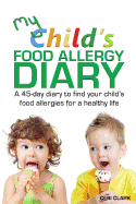 My Child's Food Allergy Diary: A 45-Day Diary to Find Your Child's Food Allergies for a Healthy Life