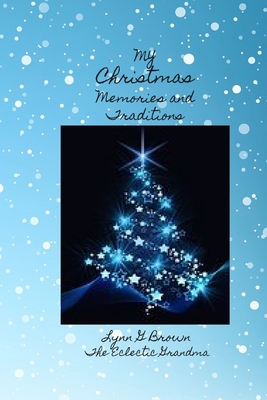 My Christmas Memories and Traditions - Brown, Lynn G