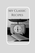My Classic Recipes: Blank Cookbook, Blank Recipe Books, Kitchen Notebook,