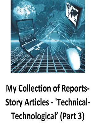 My Collection of Reports-Story Articles: 'Technical-Technological' (Part 3) - O'Halloran, Brendan Francis, Mr.