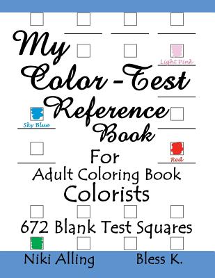 My Color-Test Reference Book: For Adult Coloring Book Colorists - K, Bless, and Alling, Niki