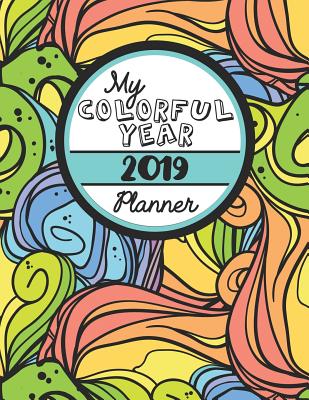 My Colorful Year 2019 Planner: Meditative Coloring Book One Year Planner -- Daily, Weekly and Monthly with 60+ Coloring Pages! - Paper Co, Moxie Bloom, and Summers, Olivia