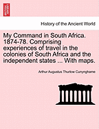 My Command in South Africa. 1874-78. Comprising Experiences of Travel in the Colonies of South Africa and the Independent States ... with Maps. - Cunynghame, Arthur Augustus Thurlow, Sir