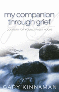 My Companion Through Grief: Comfort for Your Darkest Hours