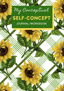 My Conceptual Self-Concept Journal/Workbook: A Sunflower Designed Personal Assessment/Self-Help Log Book