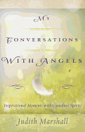 My Conversations with Angels: Inspirational Moments with Guardian Spirits