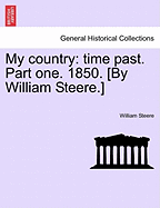 My Country: Time Past. Part One. 1850. [By William Steere.]